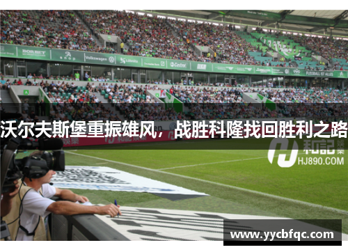 沃尔夫斯堡重振雄风，战胜科隆找回胜利之路
