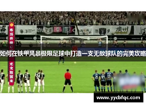 如何在铁甲风暴极限足球中打造一支无敌球队的完美攻略