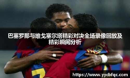 巴塞罗那与维戈塞尔塔精彩对决全场录像回放及精彩瞬间分析